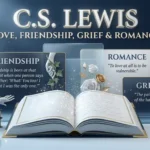 C.S. Lewis Love Quotes on Friendship, Grief and Romance
