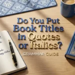 Do You Put Book Titles in Quotes or Italics